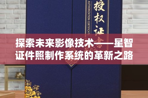 哈尔滨探索未来影像技术——星智证件照制作系统的革新之路