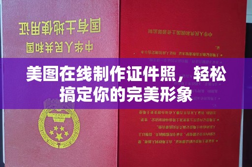 哈尔滨美图在线制作证件照，轻松搞定你的完美形象