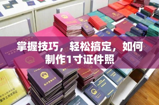 哈尔滨掌握技巧，轻松搞定，如何制作1寸证件照