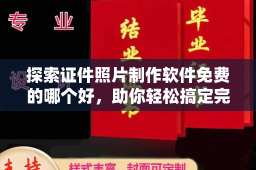 哈尔滨探索证件照片制作软件免费的哪个好，助你轻松搞定完美证件照