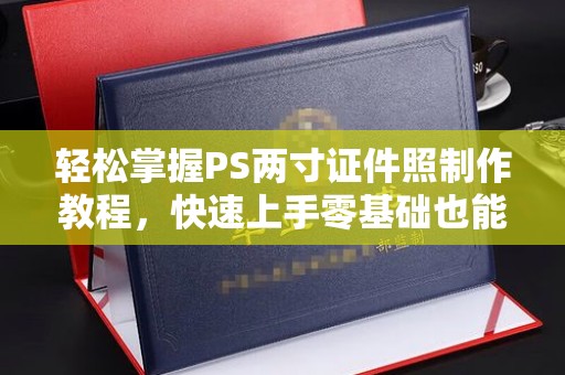 哈尔滨轻松掌握PS两寸证件照制作教程，快速上手零基础也能搞定