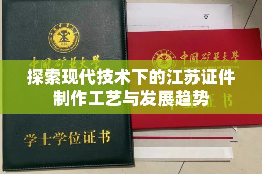 哈尔滨探索现代技术下的江苏证件制作工艺与发展趋势