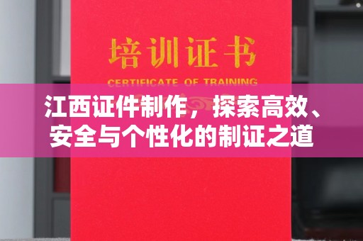 哈尔滨江西证件制作，探索高效、安全与个性化的制证之道