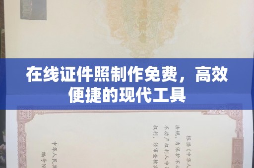 哈尔滨在线证件照制作免费，高效便捷的现代工具