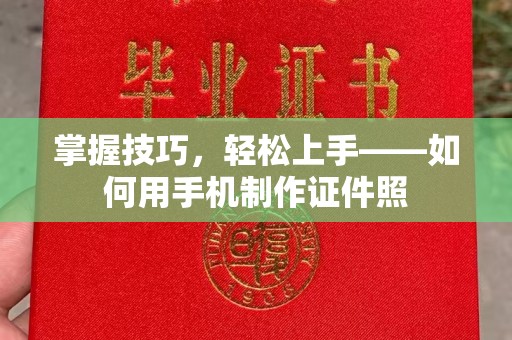 哈尔滨掌握技巧，轻松上手——如何用手机制作证件照