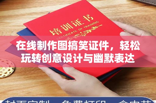 哈尔滨在线制作图搞笑证件，轻松玩转创意设计与幽默表达