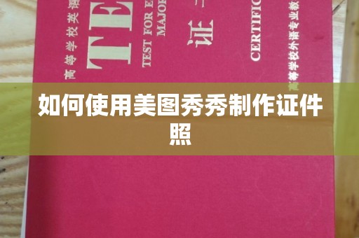哈尔滨如何使用美图秀秀制作证件照