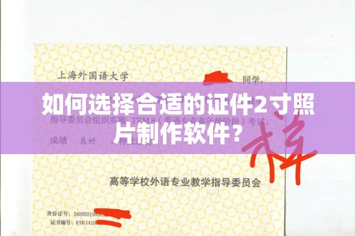 哈尔滨如何选择合适的证件2寸照片制作软件？