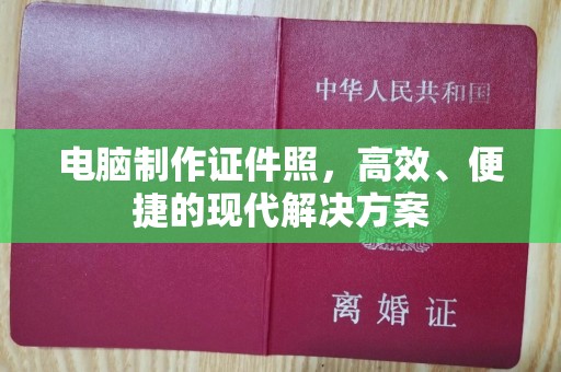 哈尔滨电脑制作证件照，高效、便捷的现代解决方案