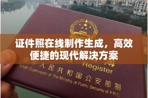 哈尔滨证件照在线制作生成，高效便捷的现代解决方案