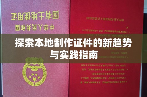 哈尔滨探索本地制作证件的新趋势与实践指南