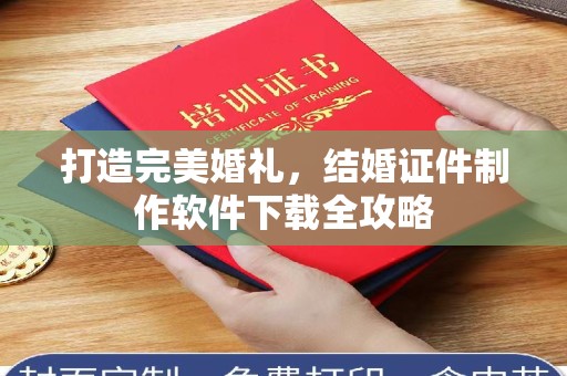 哈尔滨打造完美婚礼，结婚证件制作软件下载全攻略