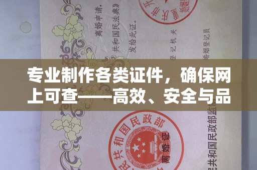 哈尔滨专业制作各类证件，确保网上可查——高效、安全与品质并存