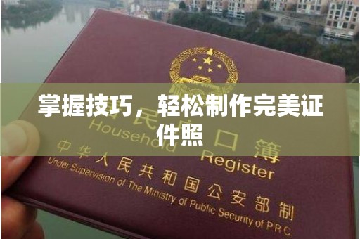 哈尔滨掌握技巧，轻松制作完美证件照